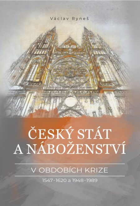 Český stát a&nbsp;náboženství v&nbsp;obdobích krize 1547–1620 a&nbsp;1948–1989